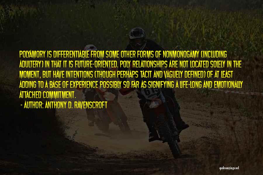 Anthony D. Ravenscroft Quotes: Polyamory Is Differentiable From Some Other Forms Of Nonmonogamy (including Adultery) In That It Is Future-oriented. Poly Relationships Are Not