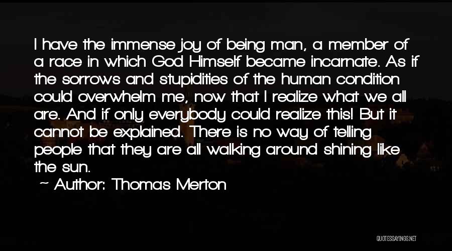 Thomas Merton Quotes: I Have The Immense Joy Of Being Man, A Member Of A Race In Which God Himself Became Incarnate. As