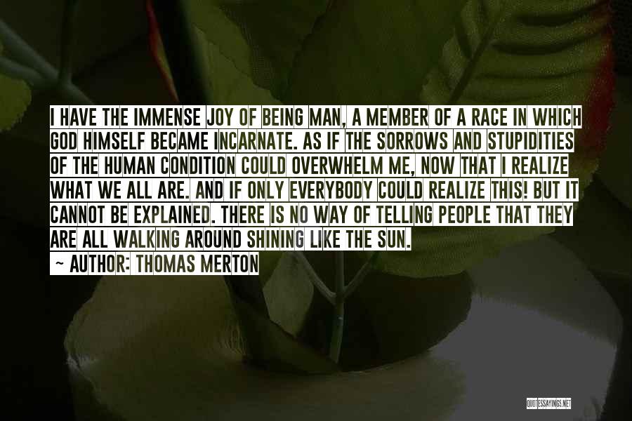 Thomas Merton Quotes: I Have The Immense Joy Of Being Man, A Member Of A Race In Which God Himself Became Incarnate. As