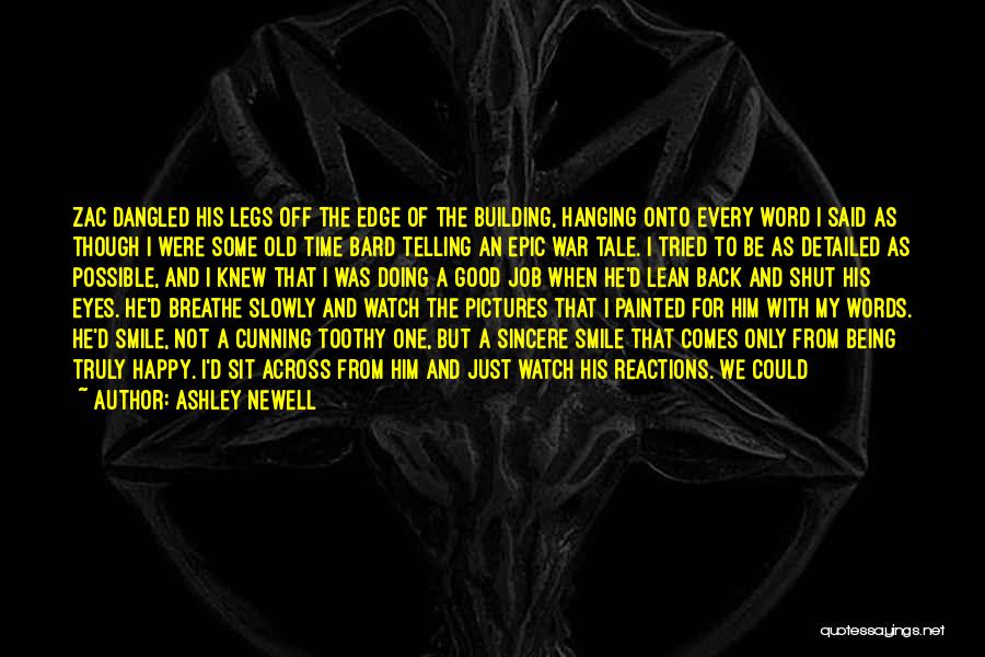 Ashley Newell Quotes: Zac Dangled His Legs Off The Edge Of The Building, Hanging Onto Every Word I Said As Though I Were