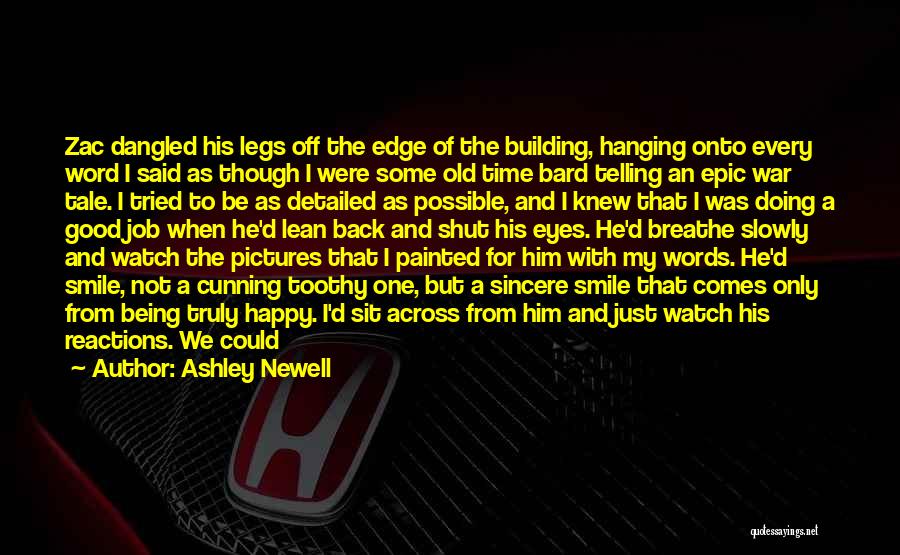 Ashley Newell Quotes: Zac Dangled His Legs Off The Edge Of The Building, Hanging Onto Every Word I Said As Though I Were