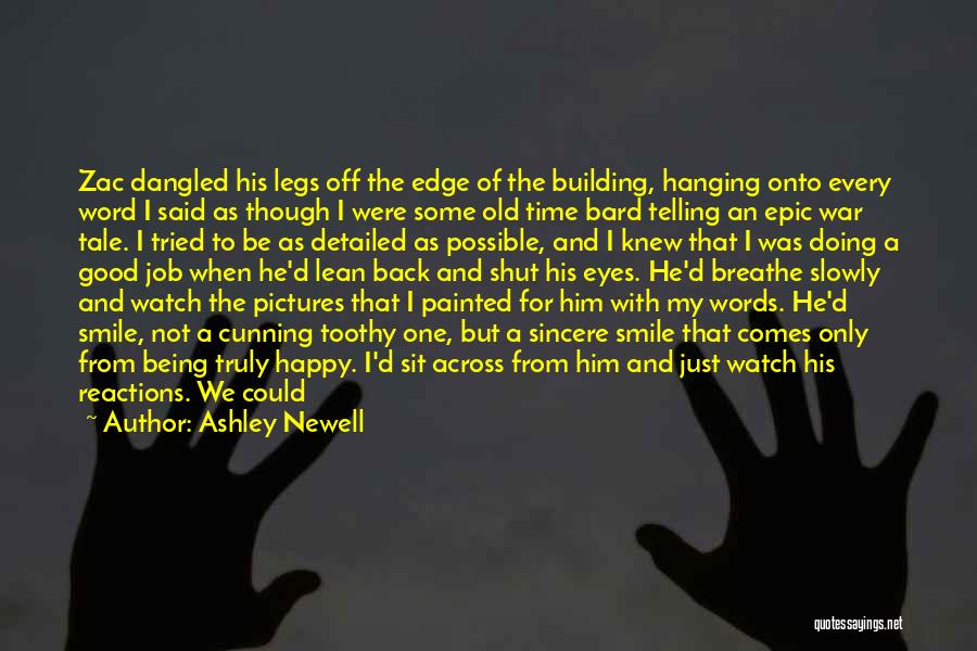 Ashley Newell Quotes: Zac Dangled His Legs Off The Edge Of The Building, Hanging Onto Every Word I Said As Though I Were