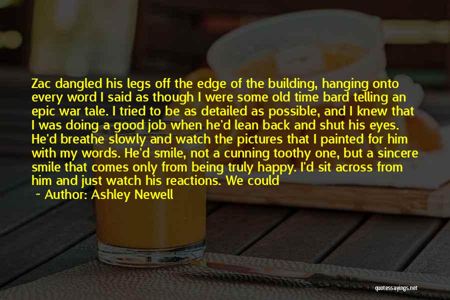 Ashley Newell Quotes: Zac Dangled His Legs Off The Edge Of The Building, Hanging Onto Every Word I Said As Though I Were
