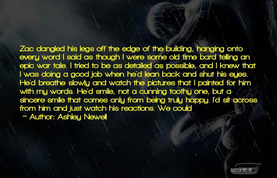 Ashley Newell Quotes: Zac Dangled His Legs Off The Edge Of The Building, Hanging Onto Every Word I Said As Though I Were