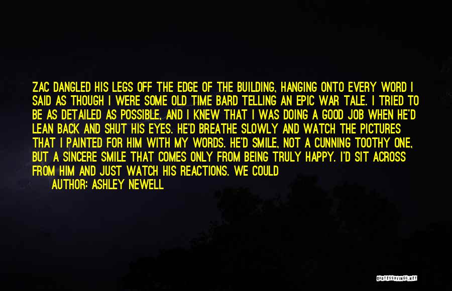 Ashley Newell Quotes: Zac Dangled His Legs Off The Edge Of The Building, Hanging Onto Every Word I Said As Though I Were