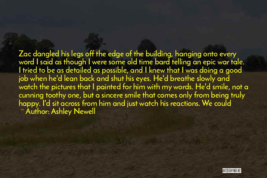 Ashley Newell Quotes: Zac Dangled His Legs Off The Edge Of The Building, Hanging Onto Every Word I Said As Though I Were