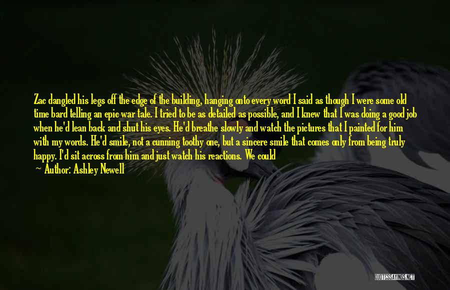 Ashley Newell Quotes: Zac Dangled His Legs Off The Edge Of The Building, Hanging Onto Every Word I Said As Though I Were