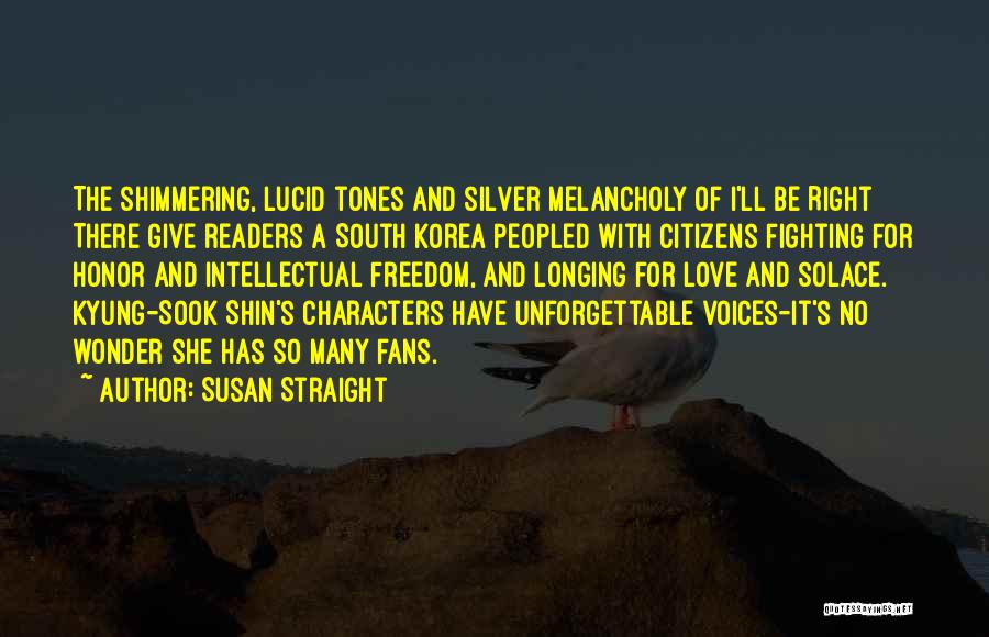 Susan Straight Quotes: The Shimmering, Lucid Tones And Silver Melancholy Of I'll Be Right There Give Readers A South Korea Peopled With Citizens