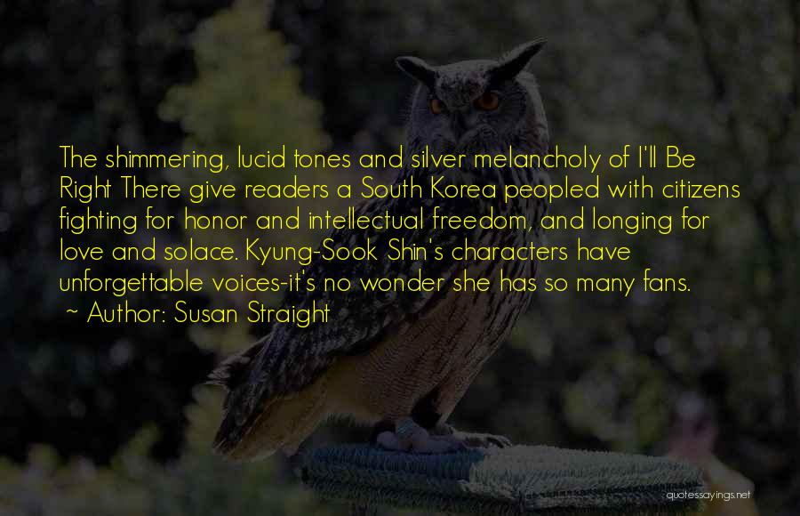 Susan Straight Quotes: The Shimmering, Lucid Tones And Silver Melancholy Of I'll Be Right There Give Readers A South Korea Peopled With Citizens