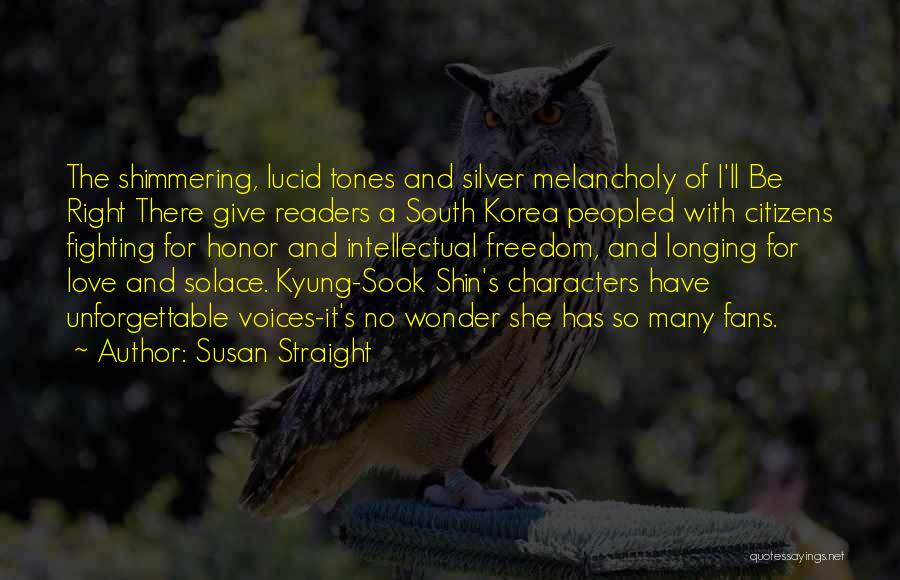 Susan Straight Quotes: The Shimmering, Lucid Tones And Silver Melancholy Of I'll Be Right There Give Readers A South Korea Peopled With Citizens