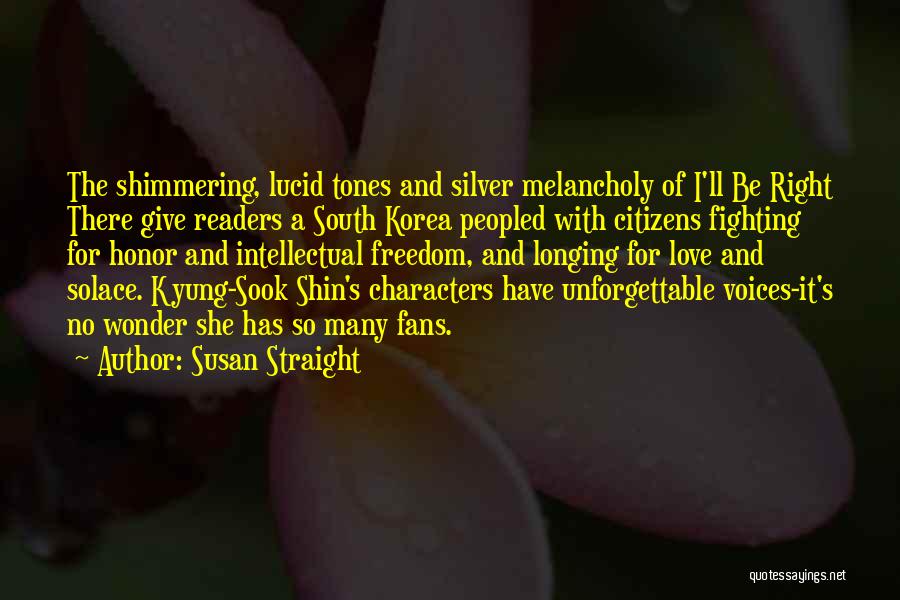 Susan Straight Quotes: The Shimmering, Lucid Tones And Silver Melancholy Of I'll Be Right There Give Readers A South Korea Peopled With Citizens