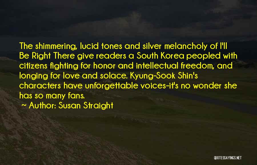 Susan Straight Quotes: The Shimmering, Lucid Tones And Silver Melancholy Of I'll Be Right There Give Readers A South Korea Peopled With Citizens