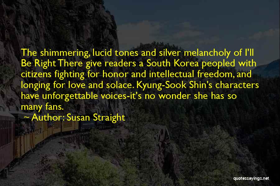 Susan Straight Quotes: The Shimmering, Lucid Tones And Silver Melancholy Of I'll Be Right There Give Readers A South Korea Peopled With Citizens