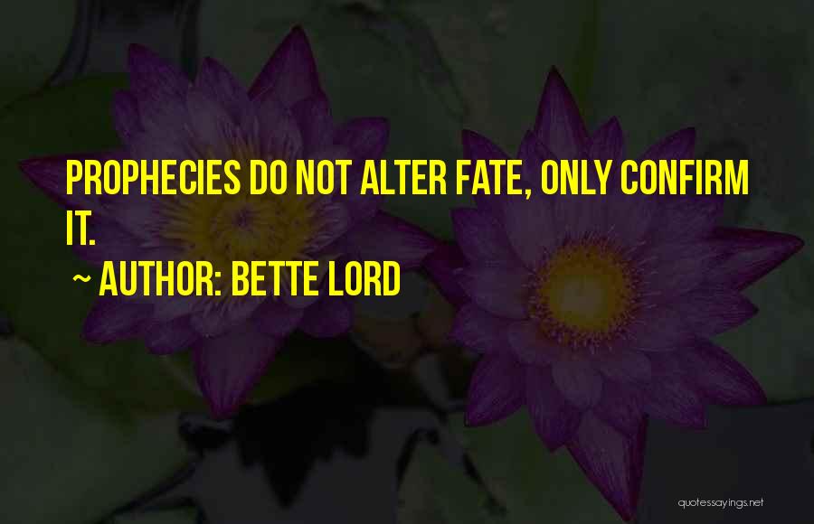 Bette Lord Quotes: Prophecies Do Not Alter Fate, Only Confirm It.