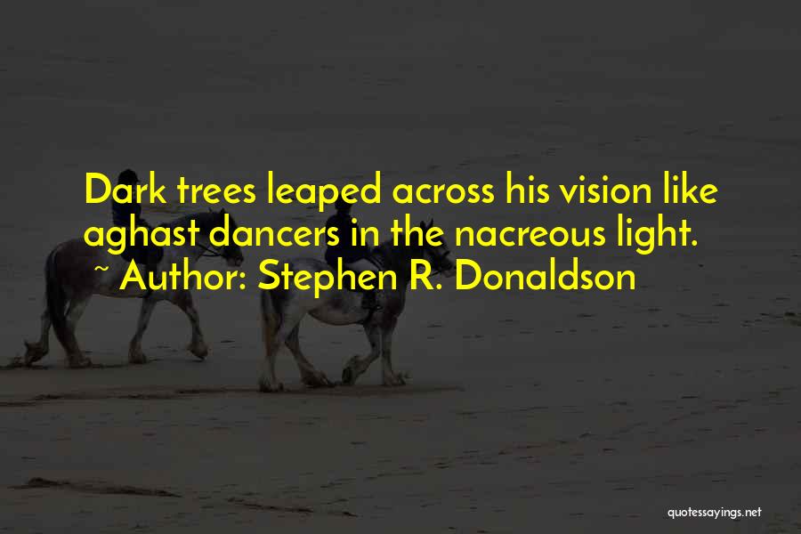 Stephen R. Donaldson Quotes: Dark Trees Leaped Across His Vision Like Aghast Dancers In The Nacreous Light.