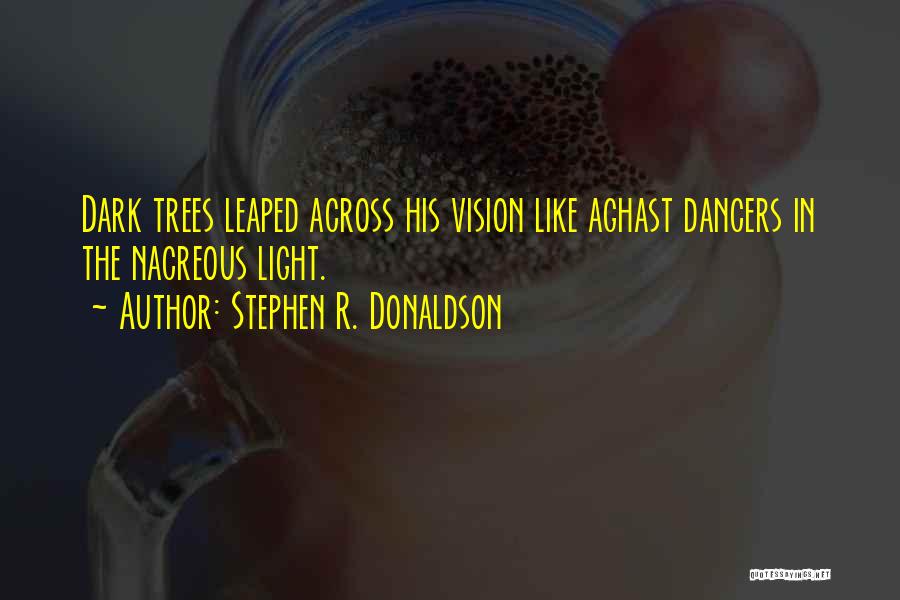 Stephen R. Donaldson Quotes: Dark Trees Leaped Across His Vision Like Aghast Dancers In The Nacreous Light.