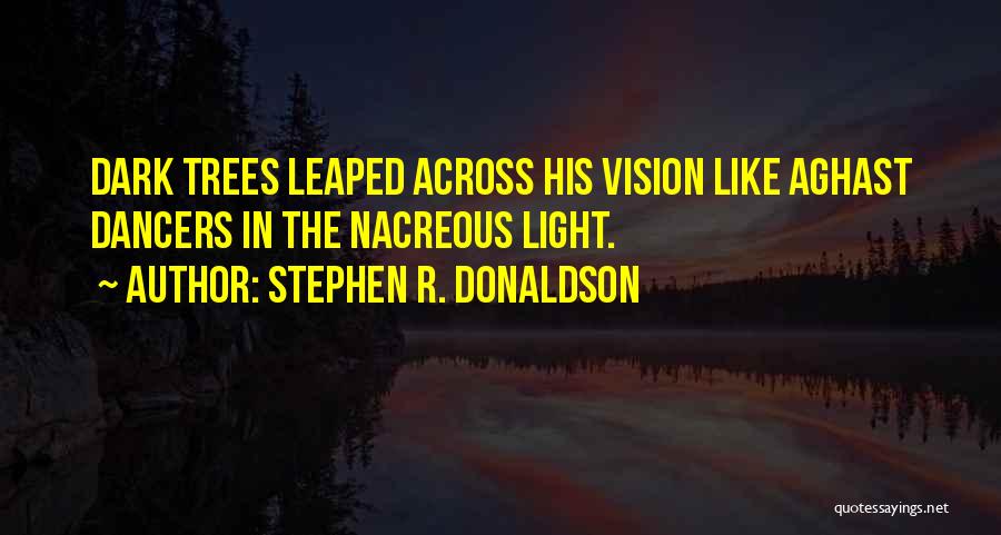 Stephen R. Donaldson Quotes: Dark Trees Leaped Across His Vision Like Aghast Dancers In The Nacreous Light.