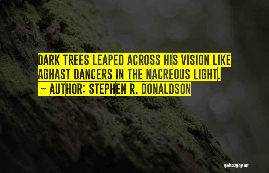 Stephen R. Donaldson Quotes: Dark Trees Leaped Across His Vision Like Aghast Dancers In The Nacreous Light.