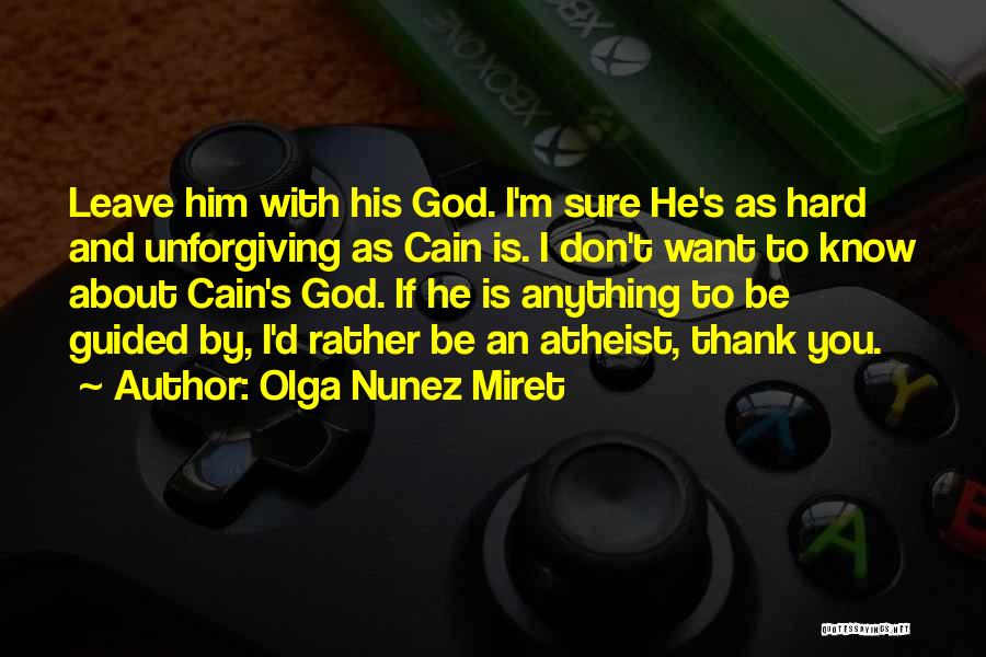 Olga Nunez Miret Quotes: Leave Him With His God. I'm Sure He's As Hard And Unforgiving As Cain Is. I Don't Want To Know
