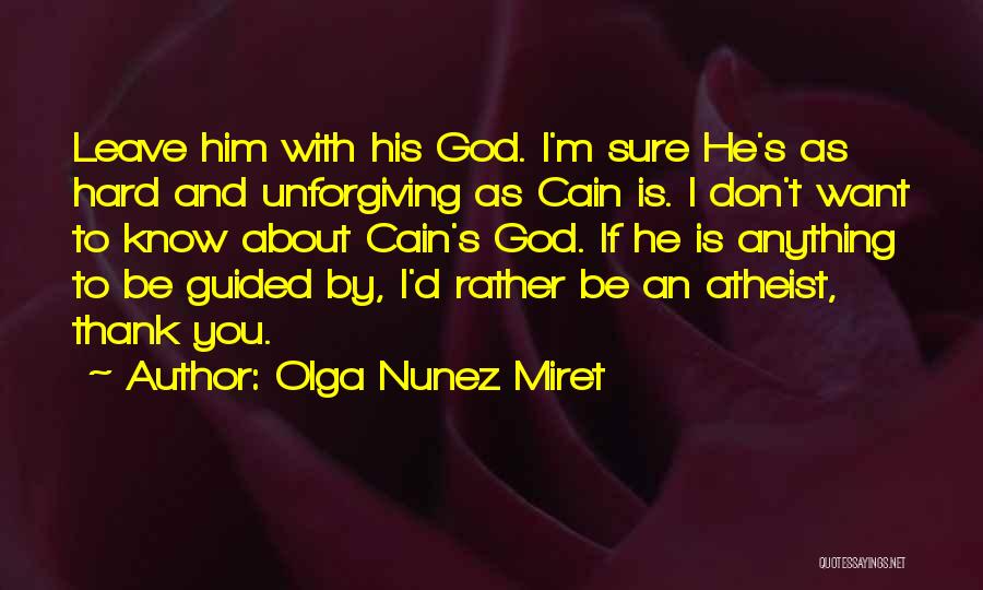 Olga Nunez Miret Quotes: Leave Him With His God. I'm Sure He's As Hard And Unforgiving As Cain Is. I Don't Want To Know