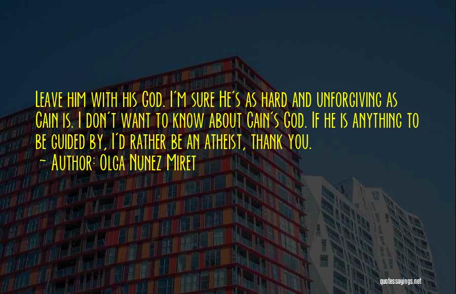 Olga Nunez Miret Quotes: Leave Him With His God. I'm Sure He's As Hard And Unforgiving As Cain Is. I Don't Want To Know