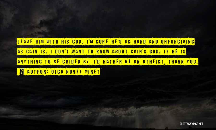 Olga Nunez Miret Quotes: Leave Him With His God. I'm Sure He's As Hard And Unforgiving As Cain Is. I Don't Want To Know