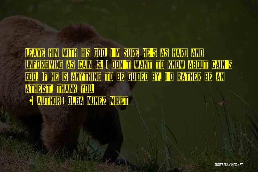 Olga Nunez Miret Quotes: Leave Him With His God. I'm Sure He's As Hard And Unforgiving As Cain Is. I Don't Want To Know
