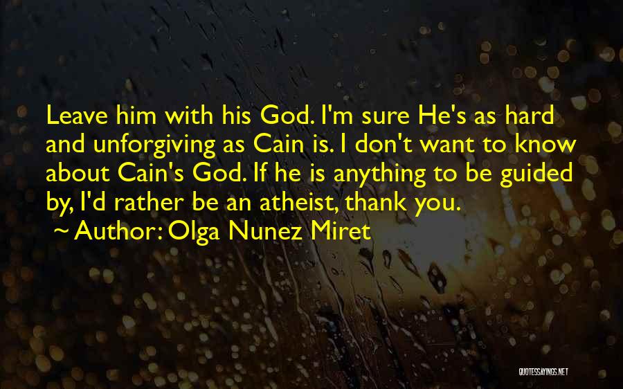 Olga Nunez Miret Quotes: Leave Him With His God. I'm Sure He's As Hard And Unforgiving As Cain Is. I Don't Want To Know