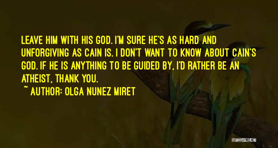 Olga Nunez Miret Quotes: Leave Him With His God. I'm Sure He's As Hard And Unforgiving As Cain Is. I Don't Want To Know