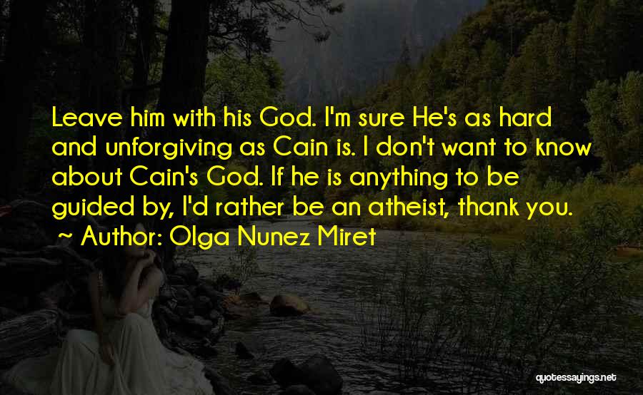 Olga Nunez Miret Quotes: Leave Him With His God. I'm Sure He's As Hard And Unforgiving As Cain Is. I Don't Want To Know