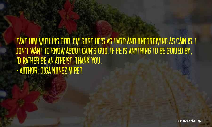 Olga Nunez Miret Quotes: Leave Him With His God. I'm Sure He's As Hard And Unforgiving As Cain Is. I Don't Want To Know
