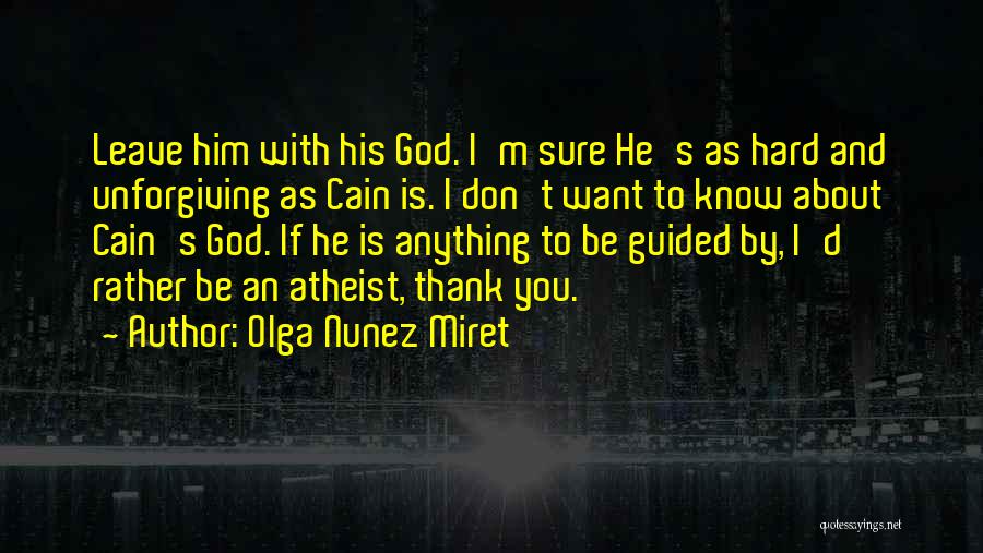 Olga Nunez Miret Quotes: Leave Him With His God. I'm Sure He's As Hard And Unforgiving As Cain Is. I Don't Want To Know