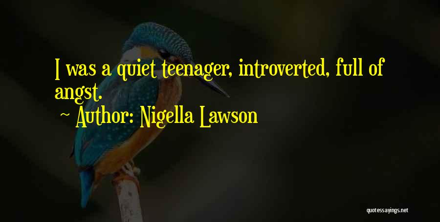 Nigella Lawson Quotes: I Was A Quiet Teenager, Introverted, Full Of Angst.