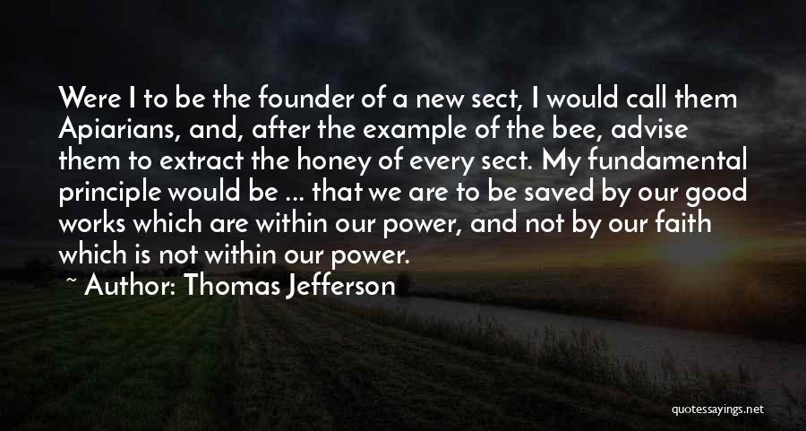 Thomas Jefferson Quotes: Were I To Be The Founder Of A New Sect, I Would Call Them Apiarians, And, After The Example Of