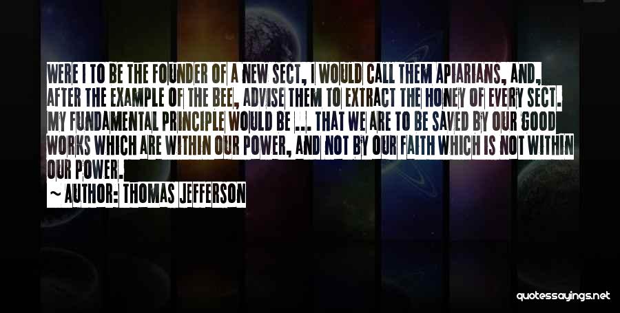 Thomas Jefferson Quotes: Were I To Be The Founder Of A New Sect, I Would Call Them Apiarians, And, After The Example Of