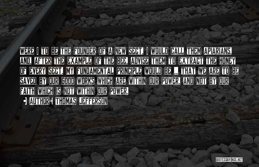 Thomas Jefferson Quotes: Were I To Be The Founder Of A New Sect, I Would Call Them Apiarians, And, After The Example Of