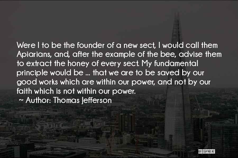 Thomas Jefferson Quotes: Were I To Be The Founder Of A New Sect, I Would Call Them Apiarians, And, After The Example Of