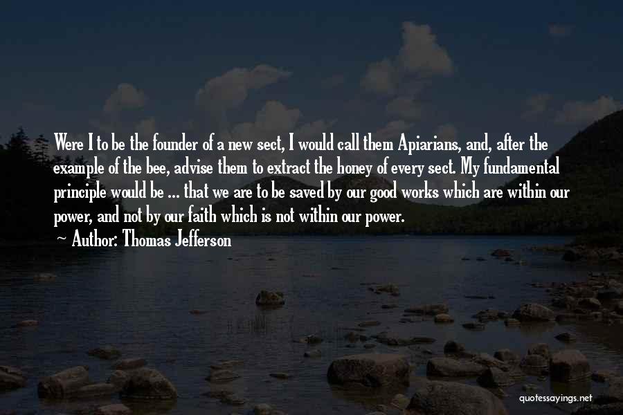 Thomas Jefferson Quotes: Were I To Be The Founder Of A New Sect, I Would Call Them Apiarians, And, After The Example Of