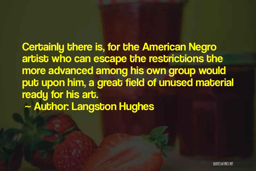 Langston Hughes Quotes: Certainly There Is, For The American Negro Artist Who Can Escape The Restrictions The More Advanced Among His Own Group