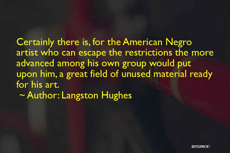 Langston Hughes Quotes: Certainly There Is, For The American Negro Artist Who Can Escape The Restrictions The More Advanced Among His Own Group