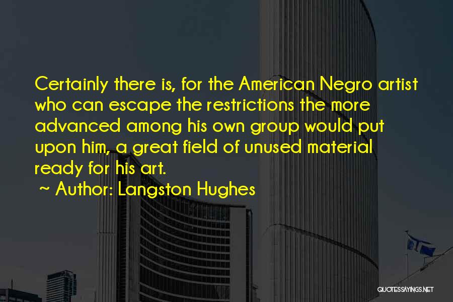 Langston Hughes Quotes: Certainly There Is, For The American Negro Artist Who Can Escape The Restrictions The More Advanced Among His Own Group