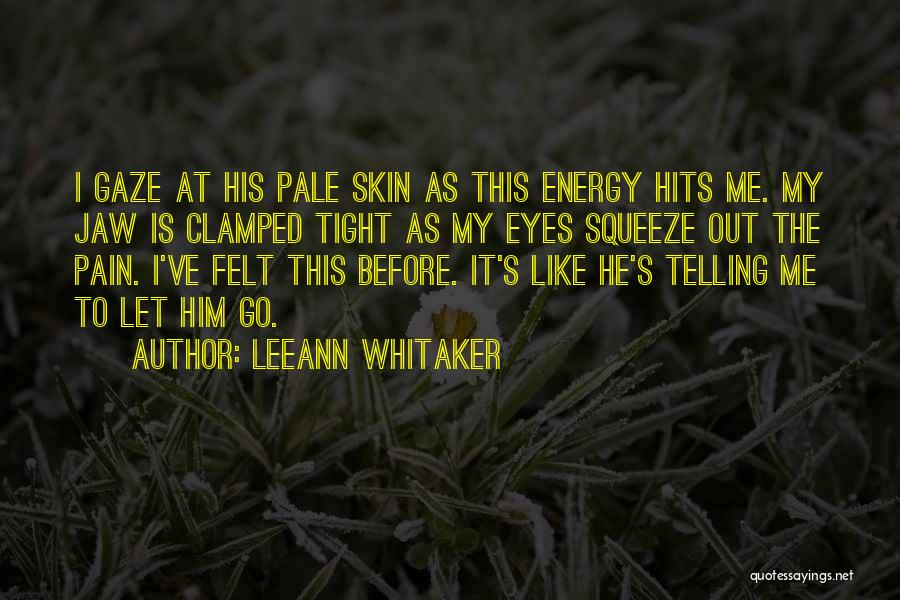 LeeAnn Whitaker Quotes: I Gaze At His Pale Skin As This Energy Hits Me. My Jaw Is Clamped Tight As My Eyes Squeeze