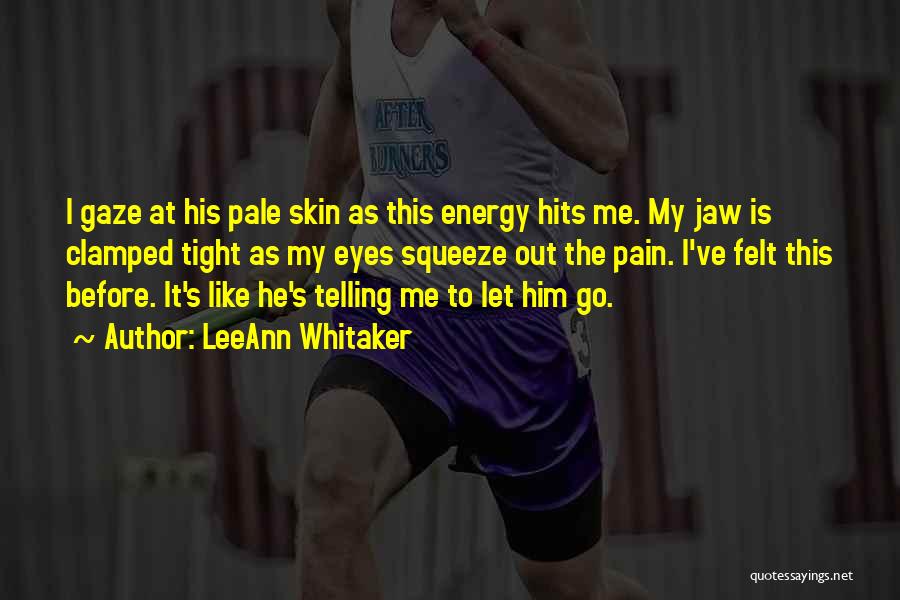 LeeAnn Whitaker Quotes: I Gaze At His Pale Skin As This Energy Hits Me. My Jaw Is Clamped Tight As My Eyes Squeeze