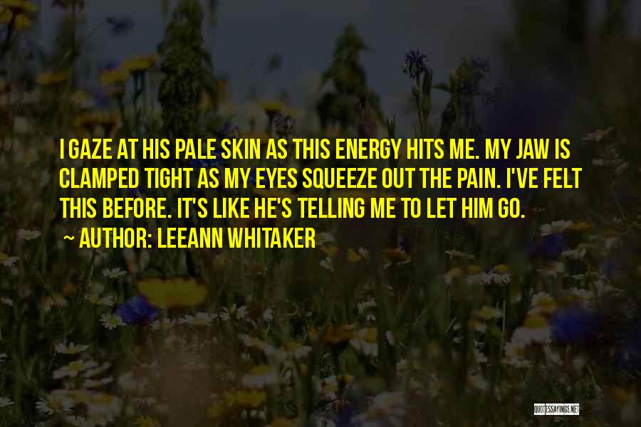 LeeAnn Whitaker Quotes: I Gaze At His Pale Skin As This Energy Hits Me. My Jaw Is Clamped Tight As My Eyes Squeeze