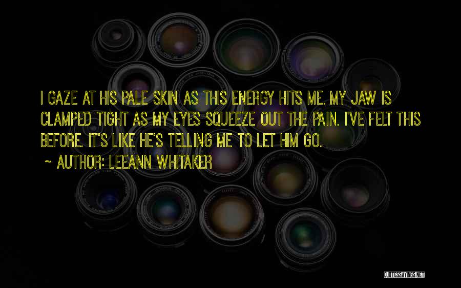 LeeAnn Whitaker Quotes: I Gaze At His Pale Skin As This Energy Hits Me. My Jaw Is Clamped Tight As My Eyes Squeeze