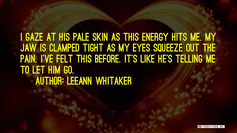 LeeAnn Whitaker Quotes: I Gaze At His Pale Skin As This Energy Hits Me. My Jaw Is Clamped Tight As My Eyes Squeeze