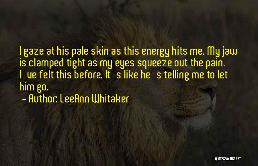 LeeAnn Whitaker Quotes: I Gaze At His Pale Skin As This Energy Hits Me. My Jaw Is Clamped Tight As My Eyes Squeeze