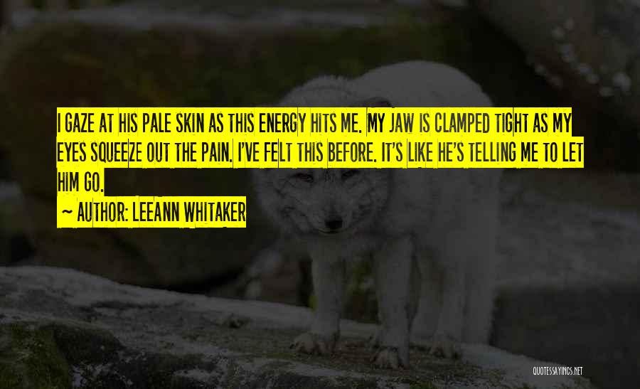 LeeAnn Whitaker Quotes: I Gaze At His Pale Skin As This Energy Hits Me. My Jaw Is Clamped Tight As My Eyes Squeeze