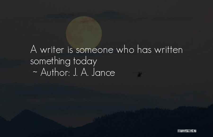 J. A. Jance Quotes: A Writer Is Someone Who Has Written Something Today
