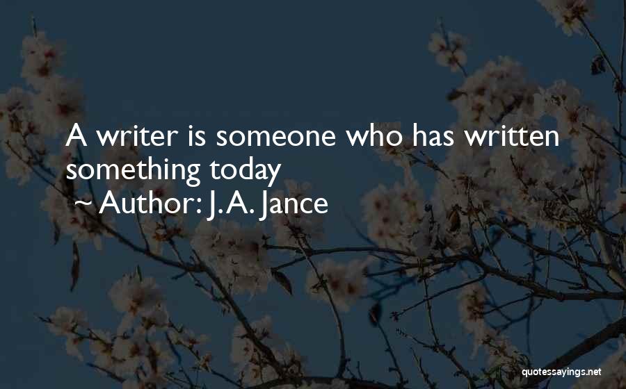 J. A. Jance Quotes: A Writer Is Someone Who Has Written Something Today